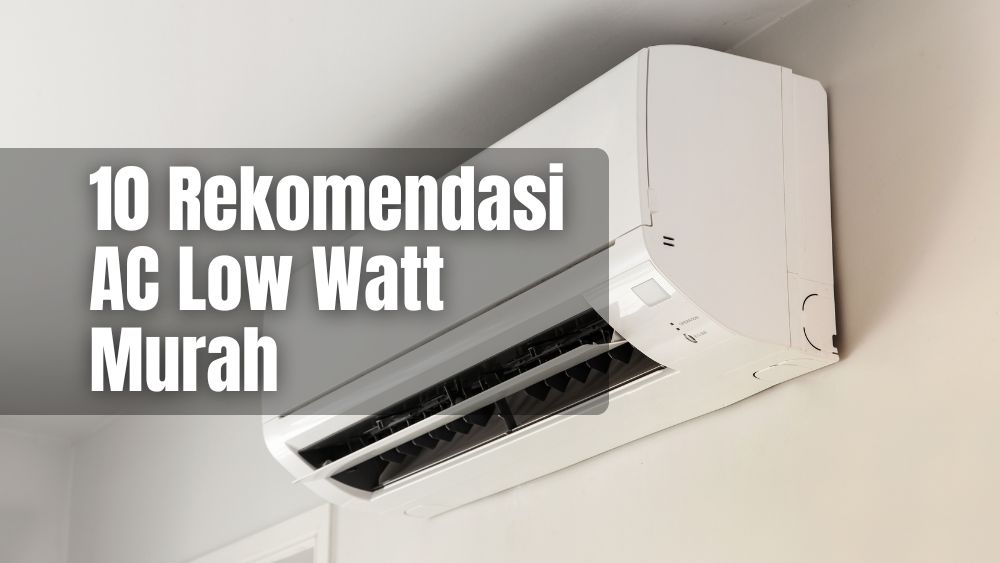 10 Rekomendasi AC Low Watt Murah Terbaik 2025: Hemat Energi & Dingin Maksimal