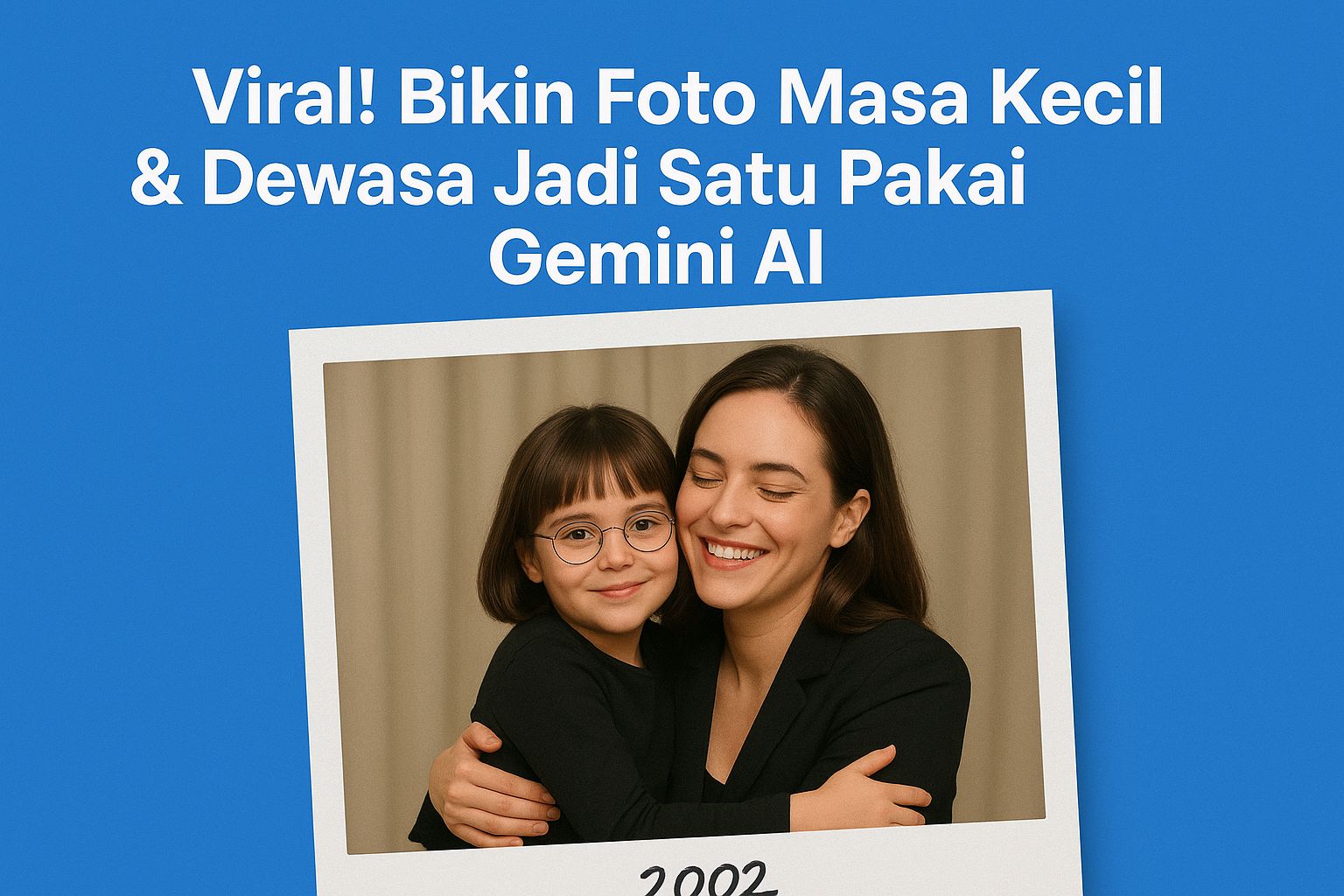 Viral! Begini Cara Bikin Foto Masa Kecil & Dewasa Jadi Satu dengan Gemini AI