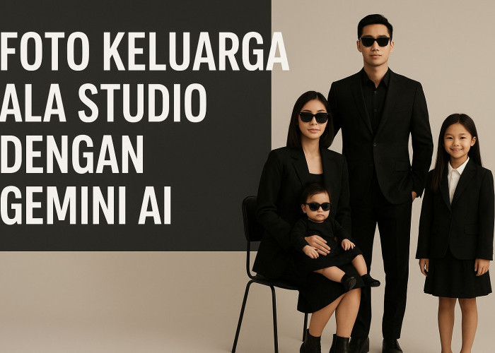 Viral! Cara Bikin Foto Keluarga Ala Studio Mewah dengan Gemini AI